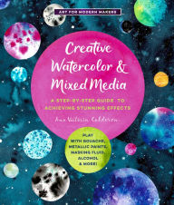 Download Ebooks for mobile Creative Watercolor and Mixed Media: A Step-by-Step Guide to Achieving Stunning Effects--Play with Gouache, Metallic Paints, Masking Fluid, Alcohol, and More by Ana Victoria Calderon 9781631598807  (English literature)