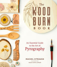 Title: The Wood Burn Book: An Essential Guide to the Art of Pyrography, Author: Rachel Strauss