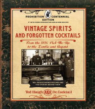 Free e textbooks downloads Vintage Spirits and Forgotten Cocktails: Prohibition Centennial Edition: From the 1920 Pick-Me-Up to the Zombie and Beyond - 150+ Rediscovered Recipes and the Stories Behind Them, With a New Introduction and 66 New Recipes  9781631598951 (English Edition) by Ted Haigh