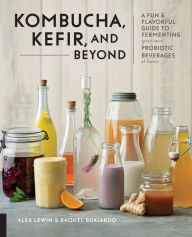 Title: Kombucha, Kefir, and Beyond: A Fun and Flavorful Guide to Fermenting Your Own Probiotic Beverages at Home, Author: Alex Lewin