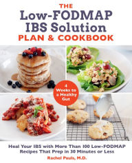 Title: The Low-FODMAP IBS Solution Plan and Cookbook: Heal Your IBS with More Than 100 Low-FODMAP Recipes That Prep in 30 Minutes or Less, Author: Rachel Pauls