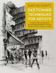 Free computer books pdf file download Sketching Techniques for Artists: In-Studio and Plein-Air Methods for Drawing and Painting Still Lifes, Landscapes, Architecture, Faces and Figures, and More by Alex Hillkurtz 