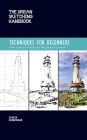 The Urban Sketching Handbook Techniques for Beginners: How to Build a Practice for Sketching on Location