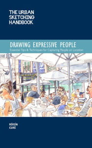 Free e books downloads pdf The Urban Sketching Handbook: Drawing Expressive People: Essential Tips & Techniques for Capturing People on Location