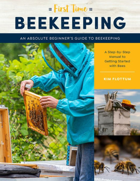 First Time Beekeeping: An Absolute Beginner's Guide to Beekeeping - A Step-by-Step Manual Getting Started with Bees