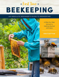 Title: First Time Beekeeping: An Absolute Beginner's Guide to Beekeeping - A Step-by-Step Manual to Getting Started with Bees, Author: Kim Flottum