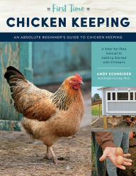 Title: First Time Chicken Keeping: An Absolute Beginner's Guide to Keeping Chickens - A Step-by-Step Manual to Getting Started with Chickens, Author: Andy Schneider