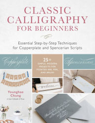 Ebooks free downloads for mobile Classic Calligraphy for Beginners: Essential Step-by-Step Techniques for Copperplate and Spencerian Scripts - 25+ Simple, Modern Projects for Pointed Nib, Pen, and Brush by Younghae Chung