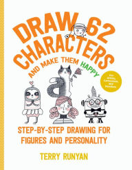 Draw 62 Characters and Make Them Happy: Step-by-Step Drawing for Figures and Personality - For Artists, Cartoonists, and Doodlers