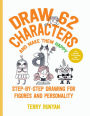Draw 62 Characters and Make Them Happy: Step-by-Step Drawing for Figures and Personality - For Artists, Cartoonists, and Doodlers