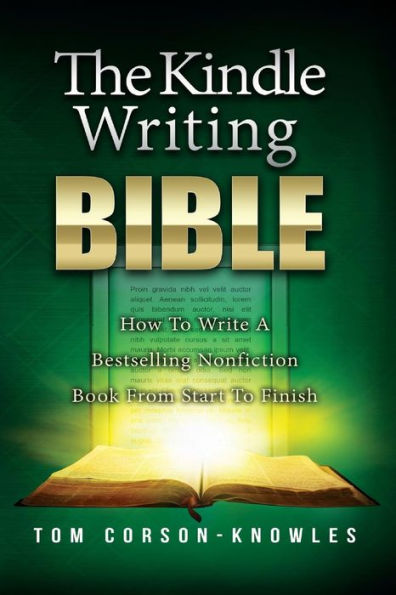 The Kindle Writing Bible: How To Write A Bestselling Nonfiction Book From Start Finish