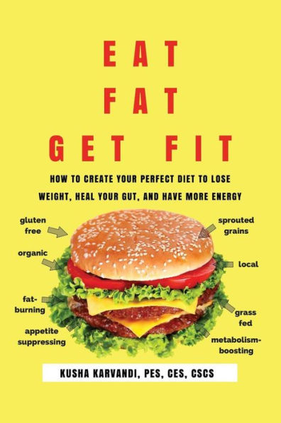 Eat Fat, Get Fit: How to Create Your Perfect Diet Lose Weight, Heal Gut, and Have More Energy