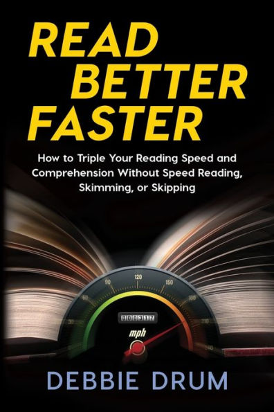 Read Better Faster: How to Triple Your Reading Speed and Comprehension Without Reading, Skimming, or Skipping