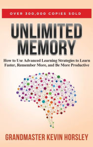Title: Unlimited Memory: How to Use Advanced Learning Strategies to Learn Faster, Remember More and be More, Author: Kevin Horsley