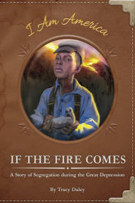 Title: If the Fire Comes: A Story of Segregation during the Great Depression, Author: Tracy Daley