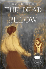 Title: The Dead Below: A Pennsylvania Story, Author: Thomas Kingsley Troupe