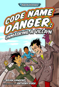 Title: Code Name Danger: Unmasking a Villain, Author: Brian Hawkins