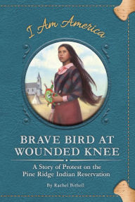 Title: Brave Bird at Wounded Knee: A Story of Protest on the Pine Ridge Indian Reservation, Author: Rachel Bithell