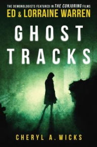 Title: Ghost Tracks: Case Files of Ed & Lorraine Warren, Author: Wicks A. Cheryl