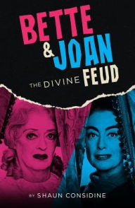 Title: Bette & Joan: The Divine Feud, Author: Shaun Considine