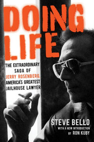 Title: Doing Life: The Extraordinary Saga of Jerry Rosenberg, America's Greatest Jailhouse Lawyer, Author: Steve Bello