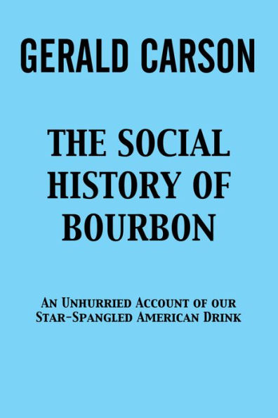 The Social History of Bourbon: An Unhurried Account of Our Star-Spangled American Drink