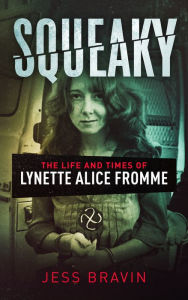 Title: Squeaky: The Life and Times of Lynette Alice Fromme, Author: Jess Bravin