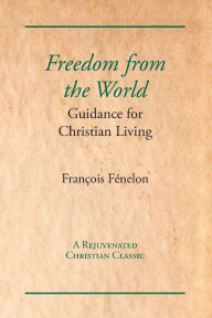 Title: Freedom from the World: Guidance for Christian Living, Author: Francois Fenelon