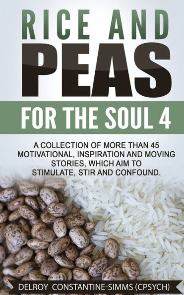 Rice and Peas For The Soul 4: A Collection of More Than 45 Motivational, Inspiration Moving Stories, Which Aim to Stimulate, Stir Confound.