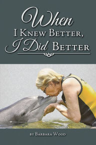 Title: When I Knew Better, I Did Better, Author: Barbara Wood