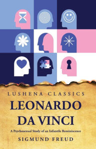 Title: Leonardo Da Vinci A Psychosexual Study of an Infantile Reminiscence, Author: Sigmund Freud