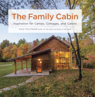 Title: The Family Cabin: Inspiration for Camps, Cottages, and Cabins, Author: Dale Mulfinger