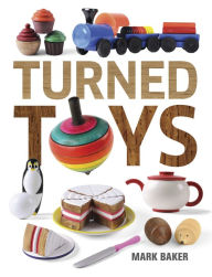 Title: Turned Toys: 12 Fun Projects to Create for Children, Author: Mark Baker