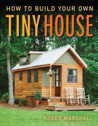 Title: How To Build Your Own Tiny House, Author: Roger Marshall