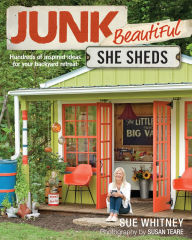 Title: Junk Beautiful: She Sheds: Hundreds of Inspired Ideas for Your Backyard Retreat, Author: Sue Whitney