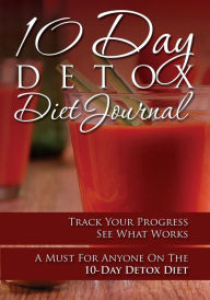 Title: 10-Day Detox Diet Journal: Track Your Progress See What Works: A Must for Anyone on the 10-Day Detox Diet, Author: Speedy Publishing LLC