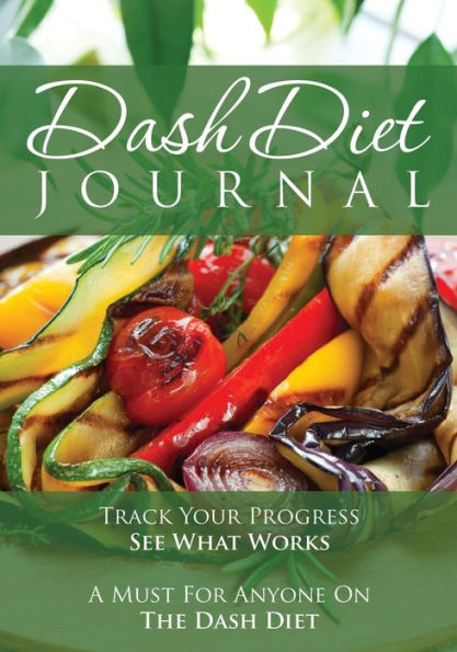 The Dash Diet Journal: Track Your Progress See What Works: A Must for Anyone on the Dash Diet
