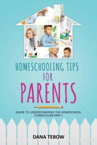 Title: Homeschooling Tips for Parents Guide to Understanding the Homeschool Curriculum Part I, Author: Dana Tebow