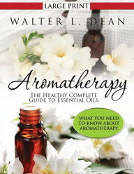 Title: Aromatherapy: The Healthy Complete Guide to Essential Oils, Author: Walter L Dean