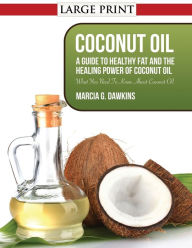 Title: Coconut Oil: A Guide to Healthy Fat and the Healing Power of Coconut Oil, Author: Marcia G Dawkins