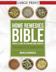 Title: Home Remedies Bible: Complete Guide on Your Own Home Remedies, Author: Mihalis Kapakolis