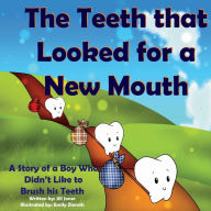 Title: The Teeth That Looked for a New Mouth: A Story of a Boy Who Didn't Like to Brush His Teeth, Author: Jill Jones