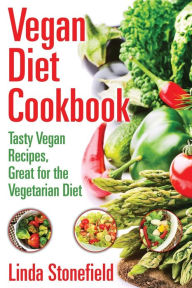 Title: Vegan Diet Cookbook: Tasty Vegan Recipes, Great for the Vegetarian Diet, Author: Linda Stonefield