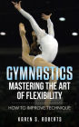 Gymnastics: Mastering the Art of Flexibility: How to Improve Technique