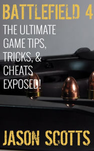 Title: Battlefield 4 :The Ultimate Game Tips, Tricks, & Cheats Exposed!, Author: Jason Scotts