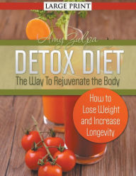 Title: Detox Diet: The Way To Rejuvenate the Body (Large Print): How to Lose Weight and Increase Longevity, Author: Amy Zulpa