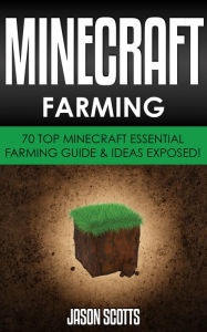 Title: Minecraft Farming : 70 Top Minecraft Essential Farming Guide & Ideas Exposed!, Author: Jason Scotts
