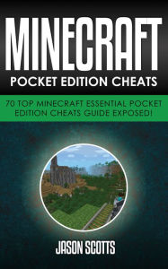 Title: Minecraft Pocket Edition Cheats: 70 Top Minecraft Essential Pocket Edition Cheats Guide Exposed!, Author: Jason Scotts