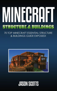 Title: Minecraft Structure & Buildings: 70 Top Minecraft Essential Structure and Buildings Guide Exposed!, Author: Jason Scotts