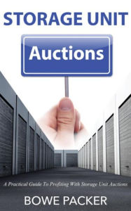 Title: Storage Unit Auctions: A Practical Guide To Profiting With Storage Unit Auctions, Author: Bowe Packer